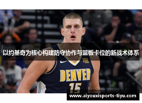 以约基奇为核心构建防守协作与篮板卡位的新战术体系