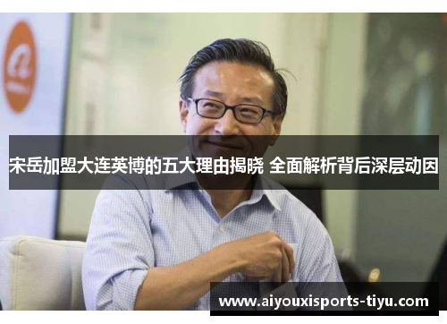 宋岳加盟大连英博的五大理由揭晓 全面解析背后深层动因