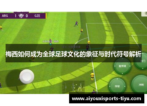 梅西如何成为全球足球文化的象征与时代符号解析