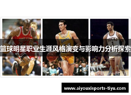 篮球明星职业生涯风格演变与影响力分析探索