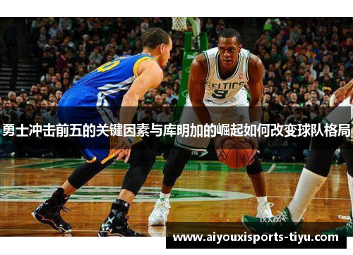 勇士冲击前五的关键因素与库明加的崛起如何改变球队格局