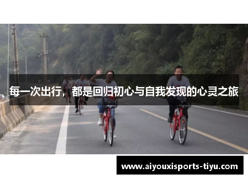 每一次出行，都是回归初心与自我发现的心灵之旅