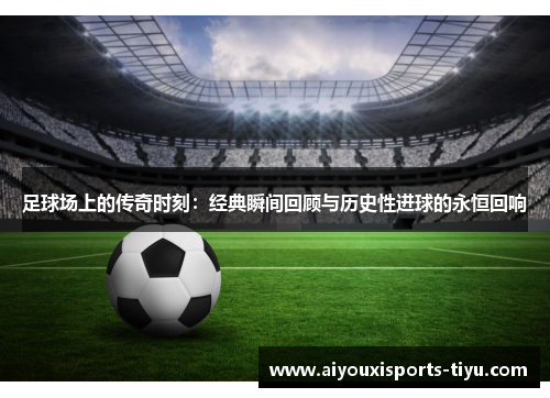 足球场上的传奇时刻：经典瞬间回顾与历史性进球的永恒回响